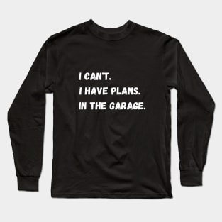 I Have Plans In The Garage. Long Sleeve T-Shirt